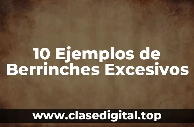 10 Ejemplos de Berrinches Excesivos