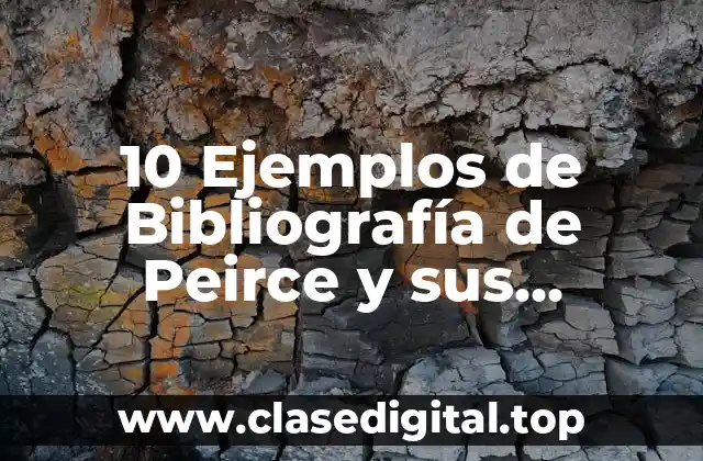10 Ejemplos de Bibliografía de Peirce y sus aportaciones a la semiótica