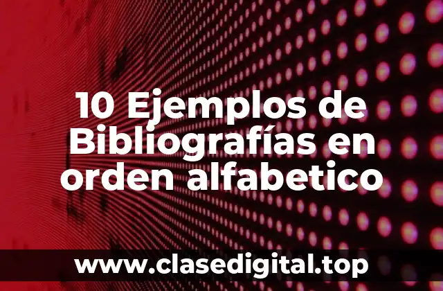 10 Ejemplos de Bibliografías en orden alfabetico