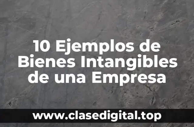 10 Ejemplos de Bienes Intangibles de una Empresa