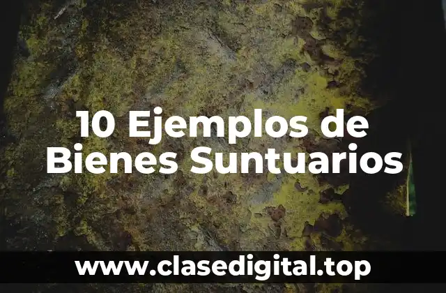 10 Ejemplos de Bienes Suntuarios