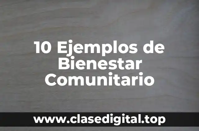 10 Ejemplos de Bienestar Comunitario