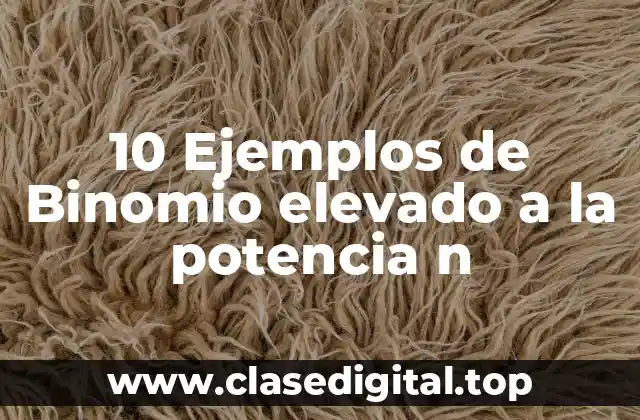 10 Ejemplos de Binomio elevado a la potencia n