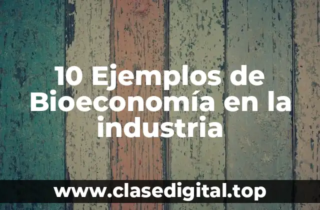 10 Ejemplos de Bioeconomía en la industria