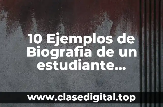 10 Ejemplos de Biografia de un estudiante universitario