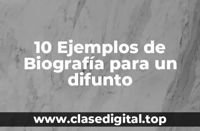 10 Ejemplos de Biografía para un difunto