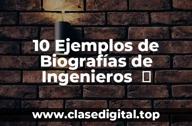 10 Ejemplos de Biografías de Ingenieros  ️