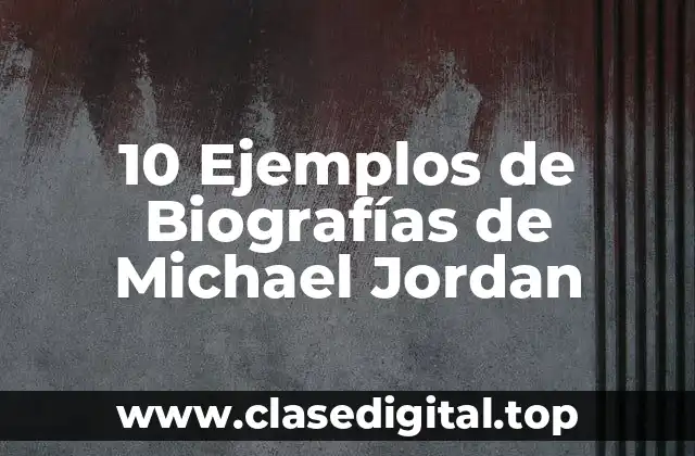 10 Ejemplos de Biografías de Michael Jordan