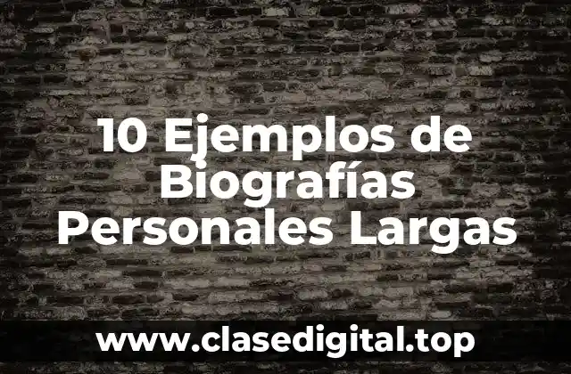 10 Ejemplos de Biografías Personales Largas