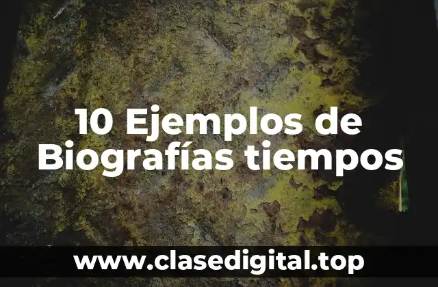 10 Ejemplos de Biografías tiempos