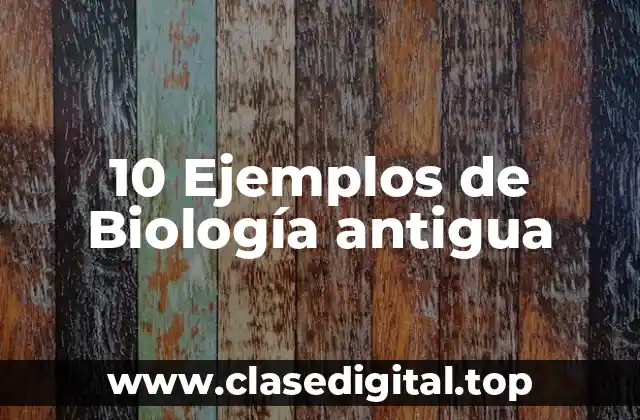10 Ejemplos de Biología antigua