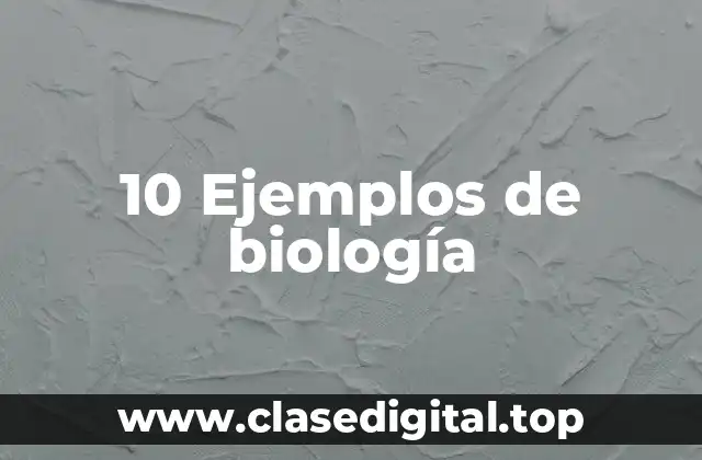 10 Ejemplos de biología