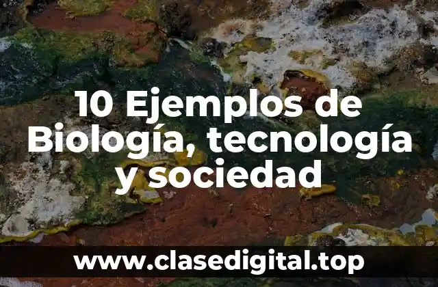 Ejemplos de biología, tecnología y sociedad