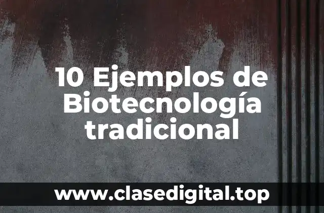 10 Ejemplos de Biotecnología tradicional