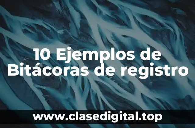 10 Ejemplos de Bitácoras de registro