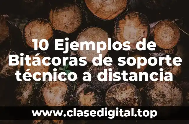 10 Ejemplos de Bitácoras de soporte técnico a distancia