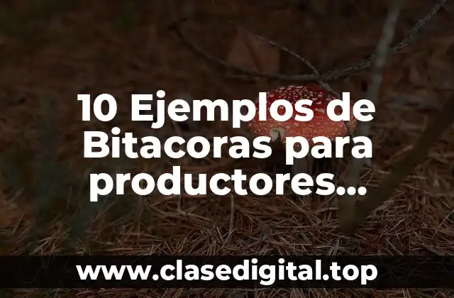 10 Ejemplos de Bitacoras para productores agropecuarios