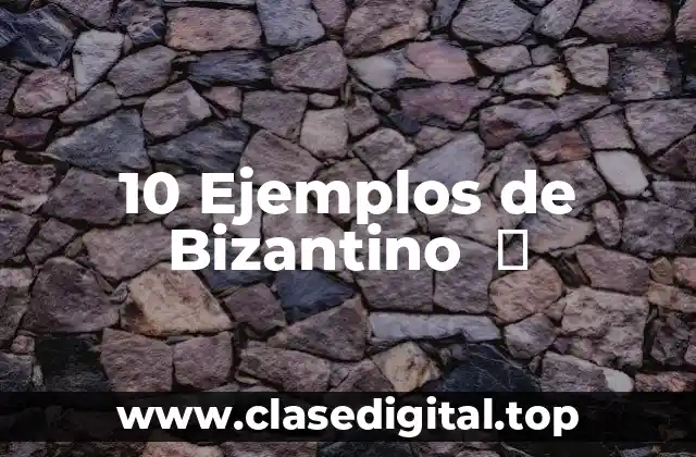 10 Ejemplos de Bizantino  ️