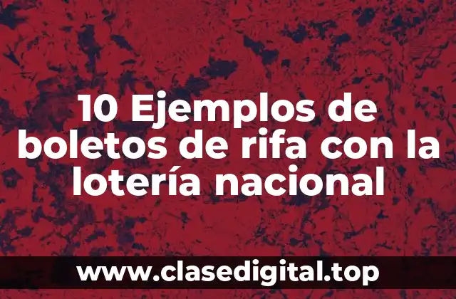 10 Ejemplos de boletos de rifa con la lotería nacional