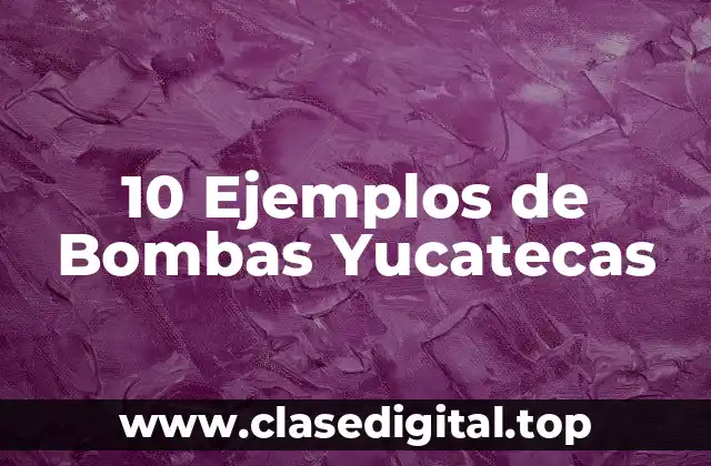 10 Ejemplos de Bombas Yucatecas