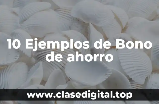 10 Ejemplos de Bono de ahorro