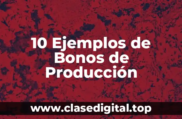 10 Ejemplos de Bonos de Producción