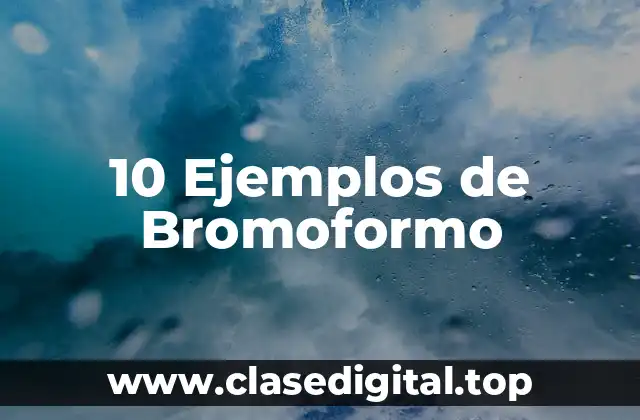10 Ejemplos de Bromoformo
