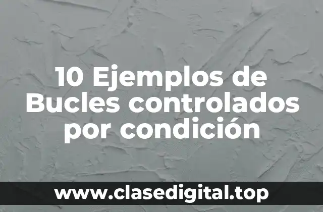 10 Ejemplos de Bucles controlados por condición