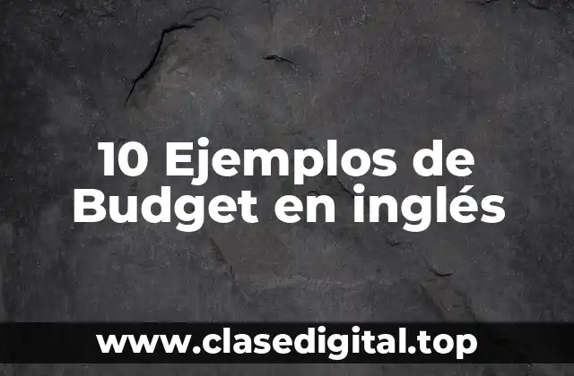 10 Ejemplos de Budget en inglés