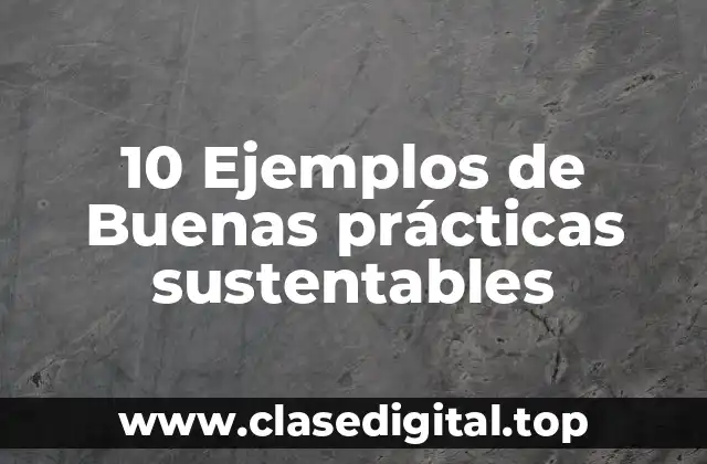 10 Ejemplos de Buenas prácticas sustentables