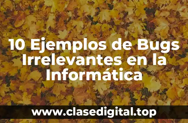 10 Ejemplos de Bugs Irrelevantes en la Informática