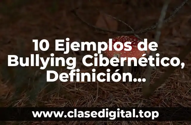 10 Ejemplos de Bullying Cibernético, Definición, Diferencias y para que sirve