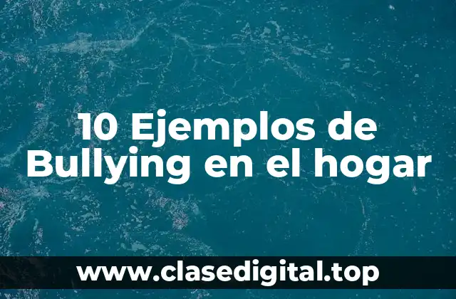 10 Ejemplos de Bullying en el hogar