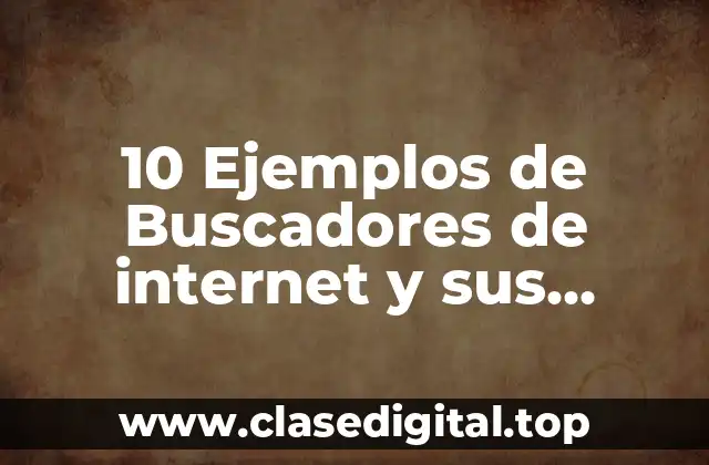 10 Ejemplos de Buscadores de internet y sus características