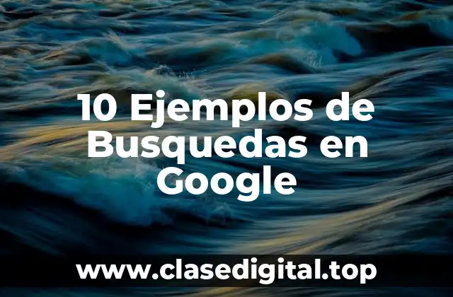 10 Ejemplos de Busquedas en Google