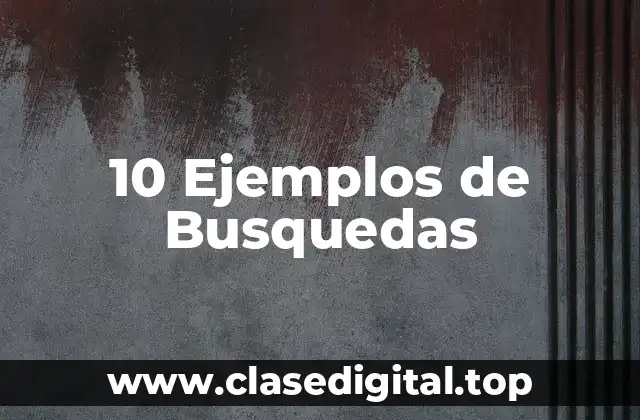 10 Ejemplos de Busquedas