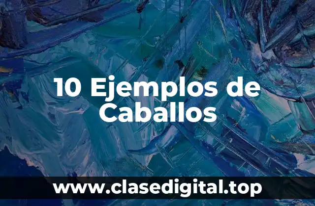 10 Ejemplos de Caballos