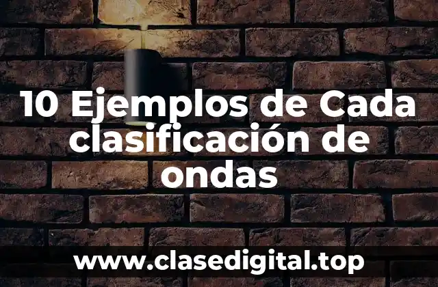 10 Ejemplos de Cada clasificación de ondas