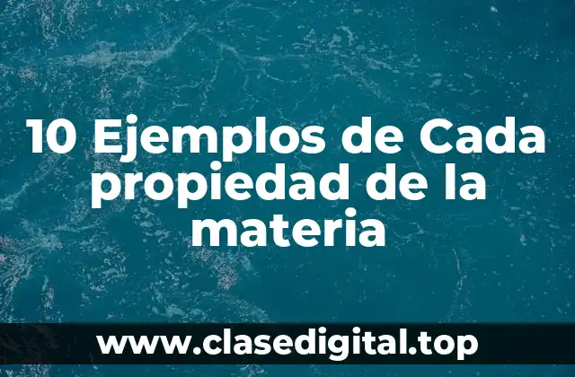 10 Ejemplos de Cada propiedad de la materia