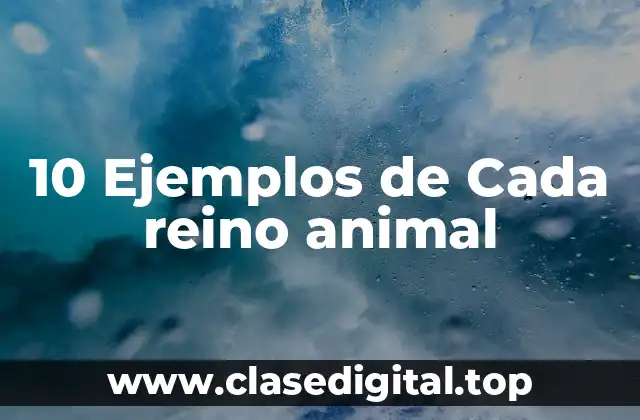 10 Ejemplos de Cada reino animal