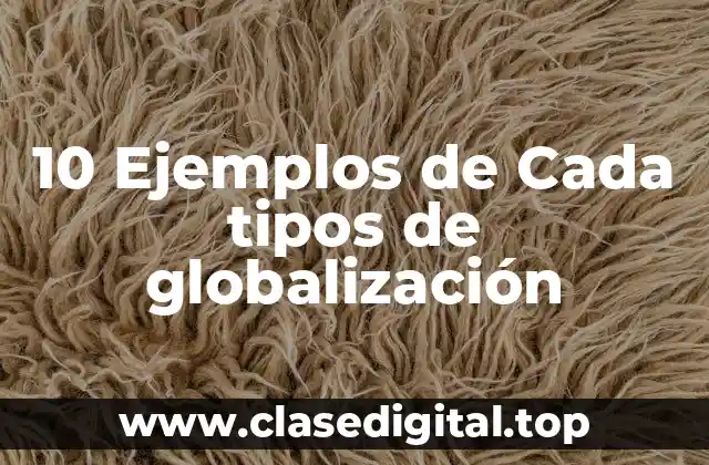 10 Ejemplos de Cada tipos de globalización
