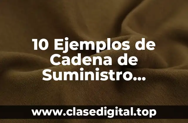 10 Ejemplos de Cadena de Suministro Estratégica y Táctica