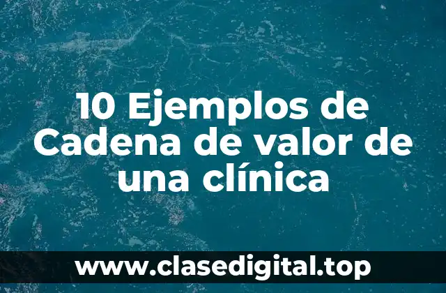 10 Ejemplos de Cadena de valor de una clínica