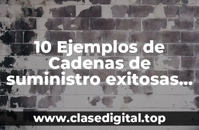 10 Ejemplos de Cadenas de suministro exitosas en México