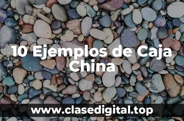 10 Ejemplos de Caja China