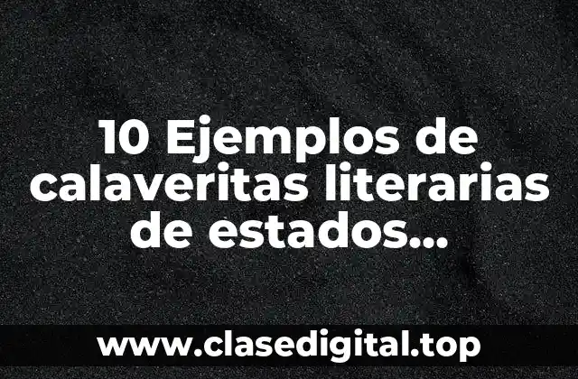 10 Ejemplos de calaveritas literarias de estados, Definición, Diferencias y para que sirve