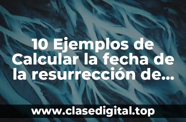 10 Ejemplos de Calcular la fecha de la resurrección de Cristo