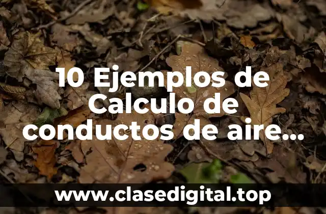 10 Ejemplos de Calculo de conductos de aire acondicionado