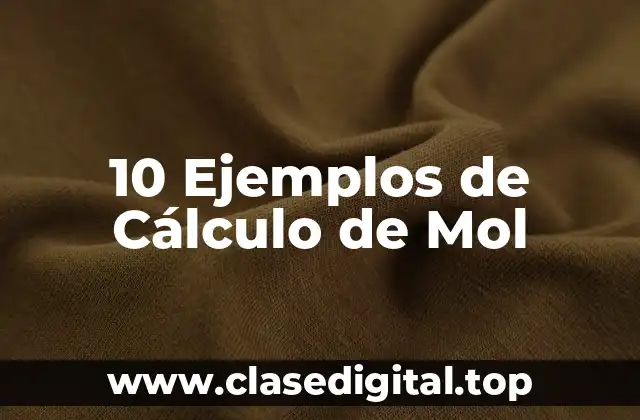 10 Ejemplos de Cálculo de Mol