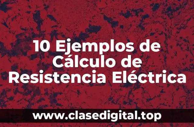 10 Ejemplos de Cálculo de Resistencia Eléctrica